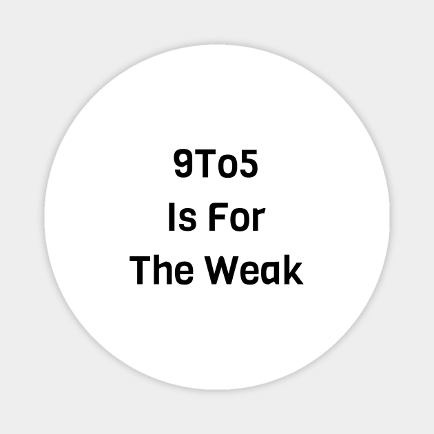 9 To 5 Is For The Weak Magnet by Jitesh Kundra